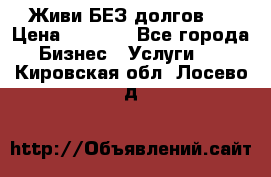 Живи БЕЗ долгов ! › Цена ­ 1 000 - Все города Бизнес » Услуги   . Кировская обл.,Лосево д.